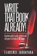 Cover: WRITE THAT BOOK ALREADY! A Proven Path to Write, Publish and Sell Your First Book in 30 Days. - Tricia SP Publishing