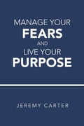 Cover: Manage Your Fears and Live Your Purpose - Xlibris Us