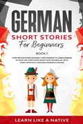 Cover: German Short Stories for Beginners Book 1: Over 100 Dialogues and Daily Used Phrases to Learn German in Your Car. Have Fun & Grow Your Vocabulary, with Crazy Effective Language Learning Lessons (German for Adults, #1) - Learn Like a Native