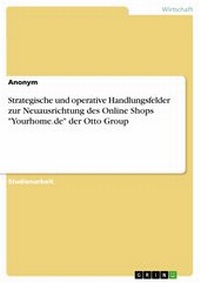 Abbildung von: Strategische und operative Handlungsfelder zur Neuausrichtung des Online Shops "Yourhome.de" der Otto Group - GRIN Verlag