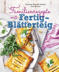 Abbildung von: Familienrezepte mit Fertig-Blätterteig: schnell, gesund und lecker. Das Kochbuch mit Rezepten für Große und Kleine. Gut kochen für die ganze Familie - Bassermann