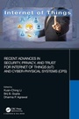 Cover: Recent Advances in Security, Privacy, and Trust for Internet of Things (IoT) and Cyber-Physical Systems (CPS) - Chapman & Hall/CRC