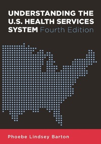 Enlarge image Cover: Understanding the U.S. Health Services System, Fourth Edition - Health Administration Press