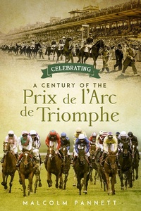 Abbildung von: Celebrating a Century of the Prix de l'Arc de Triomphe - Pitch Publishing Ltd