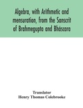 Cover: Algebra, with Arithmetic and mensuration, from the Sanscrit of Brahmegupta and Bhascara - ALPHA EDITION