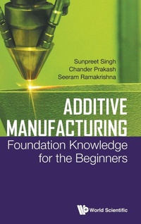 Abbildung von: Additive Manufacturing: Foundation Knowledge For The Beginners - World Scientific Publishing Co Pte Ltd