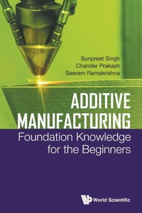 Abbildung von: Additive Manufacturing: Foundation Knowledge For The Beginners - World Scientific Publishing Co Pte Ltd