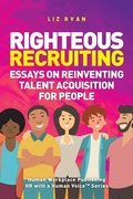 Cover: Righteous Recruiting - Ask Liz Ryan LLC