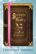 Cover: Secrets of a Healer - Magic of Esthetics - Maximillian Enterprises Inc.