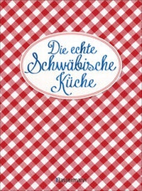 Abbildung von: Die echte Schwäbische Küche - Das nostalgische Kochbuch mit regionalen und traditionellen Rezepten aus Schwaben - Bassermann