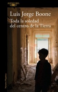 Cover: Toda la soledad del centro de la Tierra / (Loneliness at the Center of the Earth - Alfaguara