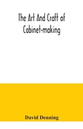 Cover: The art and craft of cabinet-making, a practical handbook to the construction of cabinet furniture, the use of tools, formation of joints, hints on designing and setting out work, veneering, etc. together with a review of the development of furniture - ALPHA EDITION