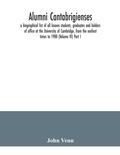 Cover: Alumni cantabrigienses; a biographical list of all known students, graduates and holders of office at the University of Cambridge, from the earliest times to 1900 (Volume IV) Part I. - ALPHA EDITION