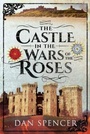Cover: The Castle in the Wars of the Roses - Pen & Sword Military