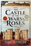 Cover: The Castle in the Wars of the Roses - Pen & Sword Military
