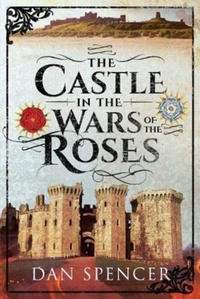 Enlarge image Cover: The Castle in the Wars of the Roses - Pen & Sword Military