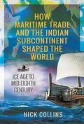 Cover: How Maritime Trade and the Indian Subcontinent Shaped the World - Pen & Sword Maritime