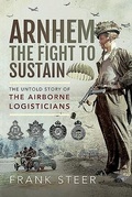 Cover: Arnhem: The Fight To Sustain - Pen & Sword Military