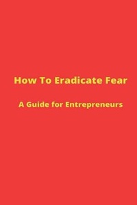 Enlarge image Cover: How to Eradicate Fear- A Guide for Entrepreneurs - Browker