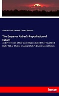 Cover: The Emperor Akbar's Repudiation of Esllam - Hansebooks