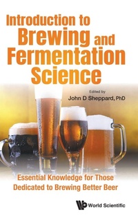 Enlarge image Cover: Introduction To Brewing And Fermentation Science: Essential Knowledge For Those Dedicated To Brewing Better Beer - World Scientific Publishing Co Pte Ltd