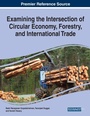 Cover: Examining the Intersection of Circular Economy, Forestry, and International Trade - Business Science Reference