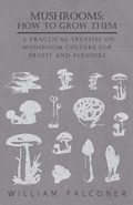 Cover: Mushrooms: How to Grow Them - A Practical Treatise on Mushroom Culture for Profit and Pleasure - Read Books Ltd.