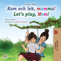 Cover: Kom och lek, mamma! Let's Play, Mom! (Swedish English Bilingual Collection) - Swedish English Bilingual Collection