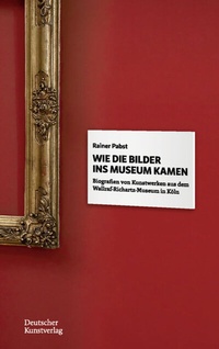 Abbildung von: Wie die Bilder ins Museum kamen - Deutscher Kunstverlag