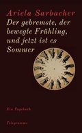 Cover: Der gebremste, der bewegte Fr&uuml;hling, und jetzt ist es Sommer - Telegramme Verlag