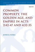 Cover: Common Property, the Golden Age, and Empire in Acts 2:42-47 and 4:32-35 - T.& T.Clark Ltd