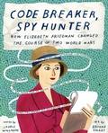 Cover: Code Breaker, Spy Hunter: How Elizebeth Friedman Changed the Course of Two World Wars - Abrams Books for Young Readers