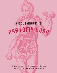 Abbildung von: Nicole Angemi's Anatomy Book: A Catalog of Familiar, Rare, and Unusual Pathologies - Abrams