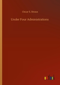 Enlarge image Cover: Under Four Administrations - Outlook Verlag