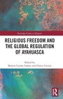 Cover: Religious Freedom and the Global Regulation of Ayahuasca - Routledge