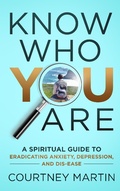 Cover: Know Who You Are: A Spiritual Guide to Eradicating Anxiety, Depression, and Dis-ease - 360 Training Institute