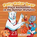 Cover: Polly Polar Bear Plays Basketball In The Summer Olympics (Funny Books for Kids With Morals, #3) - Theheirs Publishing Company