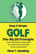 Cover: Keep It Simple Golf - The 80/20 Principle - Oliver Spedding