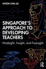 Cover: Singapore's Approach to Developing Teachers - Routledge