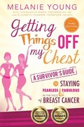 Cover: Getting Things Off My Chest: Charge Head on Into the Battle with Breast Cancer, Armed with These Outstanding Survivor's Tips on How to Stay Sane, Focused, and in Charge. Complete with Checklists Geared Toward Streamlining Your New Life, This Book Helps You - Plain Sight Publishing