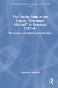 Cover: The Fascist Faith of the Legion "Archangel Michael" in Romania, 1927-1941 - Routledge