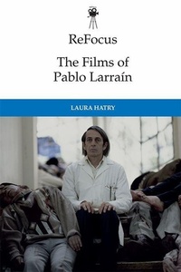 Abbildung von: ReFocus: The Films of Pablo Larrain - Edinburgh University Press