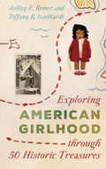 Cover: Exploring American Girlhood through 50 Historic Treasures - Rowman & Littlefield Publishers