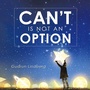 Cover: Can't Is Not an Option - iUniverse