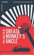 Cover: The Case of the Grease Monkey's Uncle. - Joe Wells
