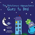 Cover: The Dichotomous Hippopotamus Goes to Bed - Storybook Genius, LLC