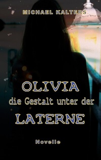 Abbildung von: Olivia - die Gestalt unter der Laterne - BoD - Books on Demand