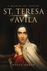 Abbildung von: St.Teresa of Ávila A Month of Prayer - Wyatt North Publishing