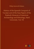 Cover: History of the Spanish Conquest of Yucatan and of the Itzas Papers of the Peabody Museum of American Archaeology and Ethnology, Hard University. Vol. VII - Outlook Verlag