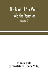Abbildung von: The book of Ser Marco Polo the Venetian, concerning the kingdoms and marvels of the East (Volume I) - ALPHA EDITION